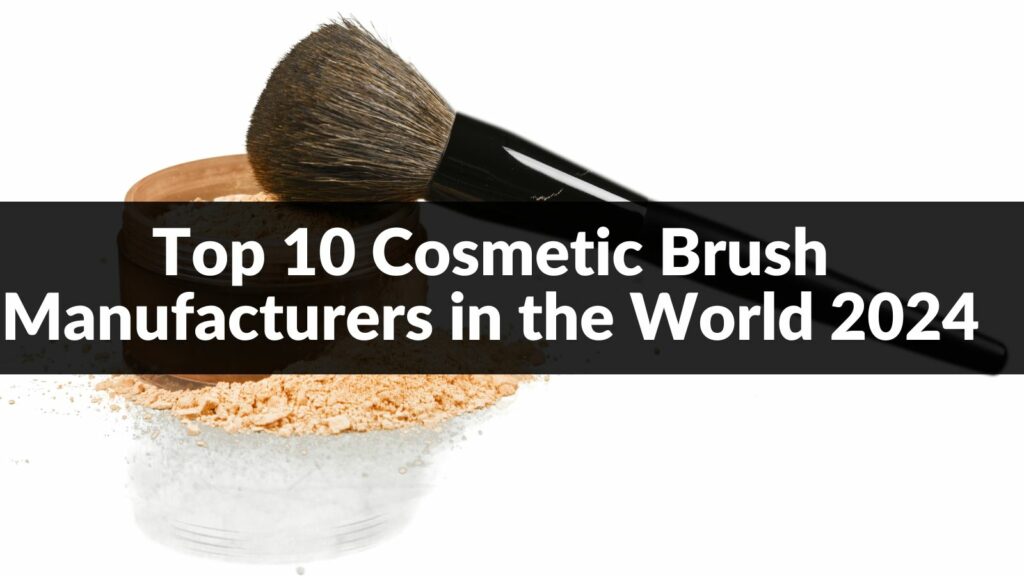 Top 10 Cosmetic Brush Manufacturers in the World