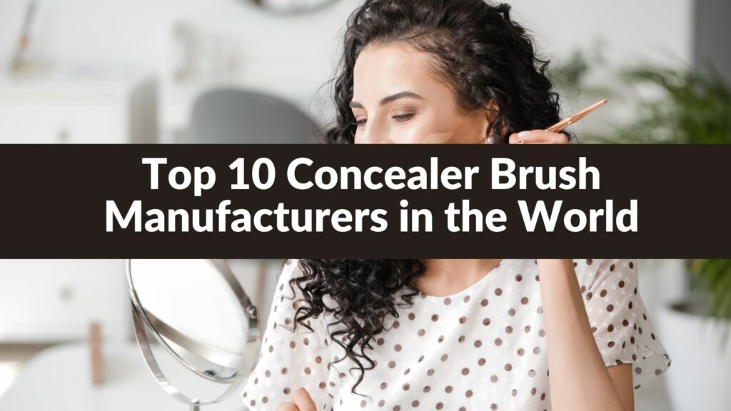 Top 10 Concealer Brush Manufacturers in the World 2024