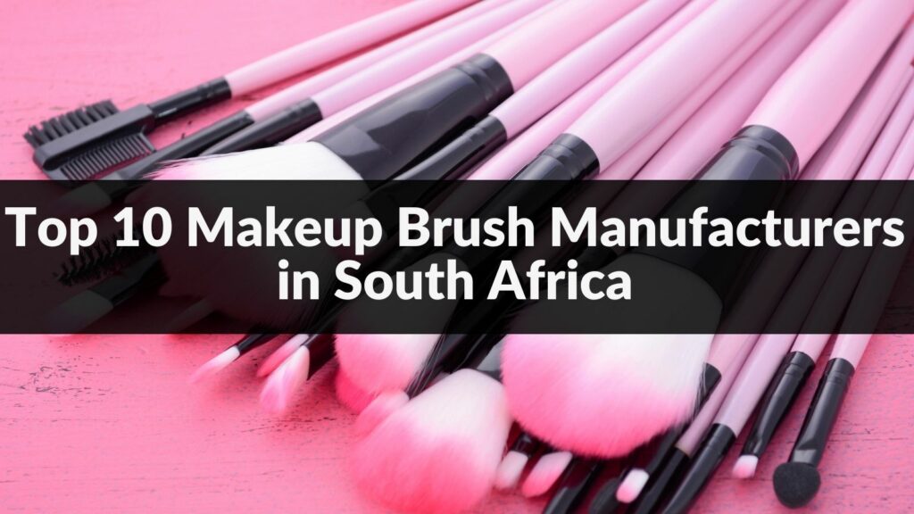 Top 10 Makeup Brush Manufacturers in South Africa 2024