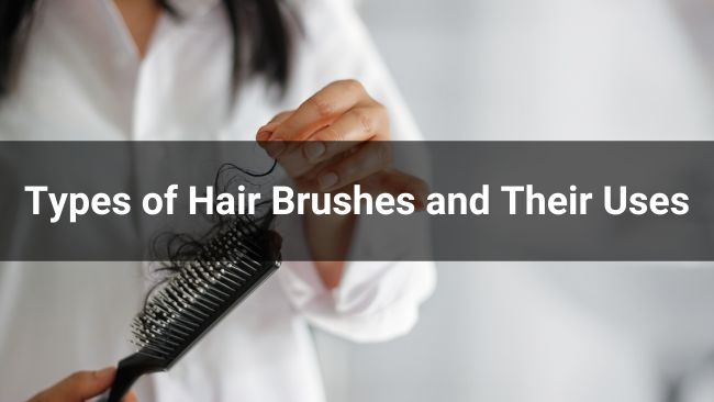 Types of Hair Brushes and Their Uses